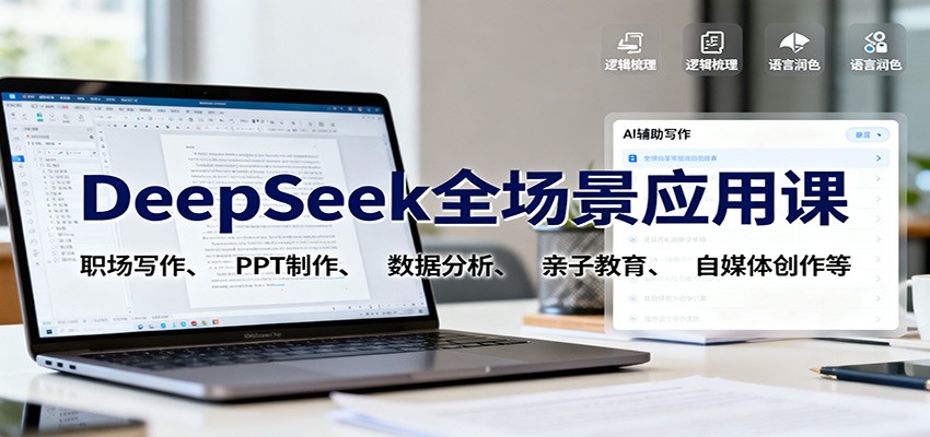 DeepSeek全场景应用课:职场写作、 PPT制作、数据分析、亲子教育、自媒体创作等-甄选网创