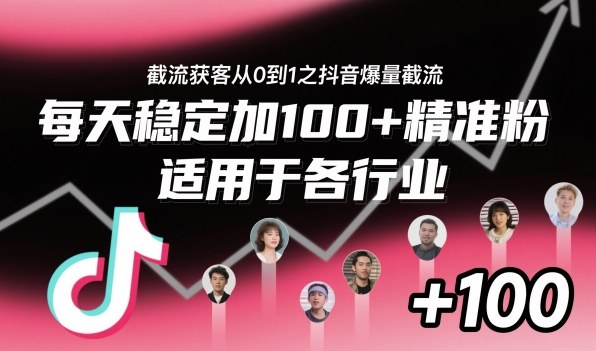 截流获客从0到1之抖音爆量截流,每天稳定加100+精准粉,适用于各行业-甄选网创