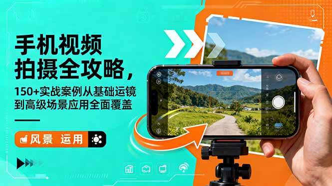 (16457期)手机视频拍摄全攻略,150+实战案例从基础运镜到高级场景应用全面覆盖-甄选网创
