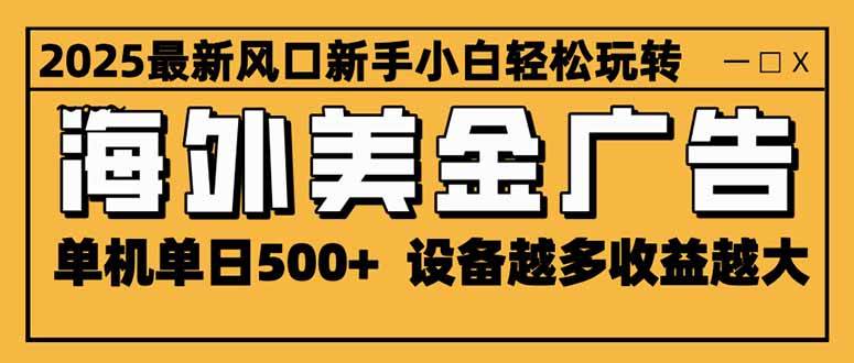 (16401期)2025最新风口 海外美金广告 单机单日500+ 可无限放大 设备越多收益越大…-甄选网创