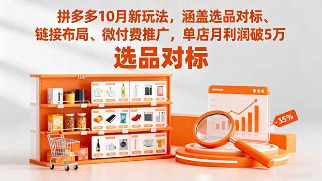 (16364期)拼多多10月新玩法,涵盖选品对标、链接布局、微付费推广,单店月利润破5万