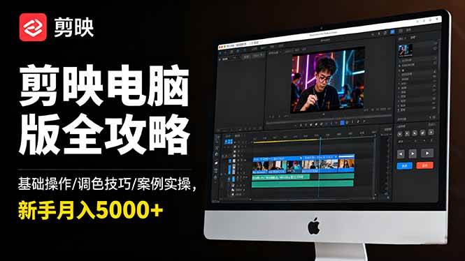 (16474期)剪映电脑版全攻略:基础操作/调色技巧/案例实操,新手月入5000+-甄选网创