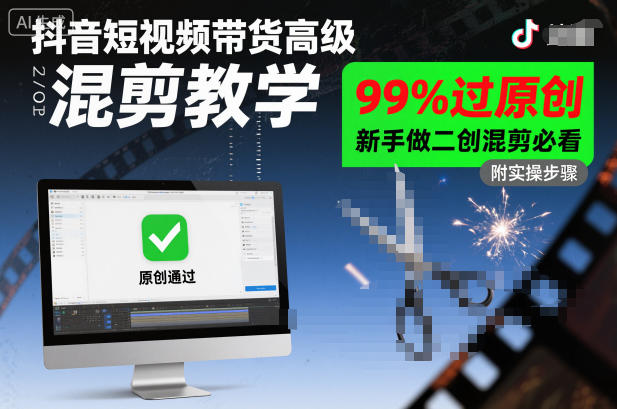 抖音短视频带货高级混剪教学,99%过原创,新手做二创混剪必看-甄选网创