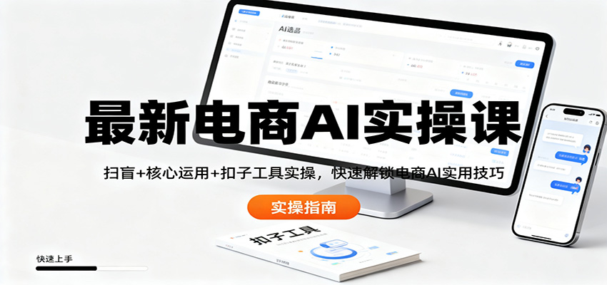 最新电商AI实操课:扫盲+核心运用+扣子工具实操,快速解锁电商AI实用技巧-甄选网创