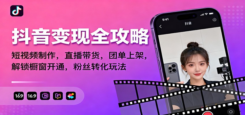 抖音变现全攻略:短视频制作,直播带货,团单上架,解锁橱窗开通,粉丝转化玩法-甄选网创