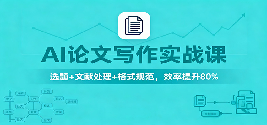 AI论文写作实战课:选题+文献处理+格式规范,效率提升80%-甄选网创