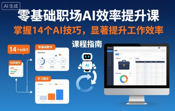 零基础职场AI效率提升课,掌握14个AI技巧,显著提升工作效率-甄选网创