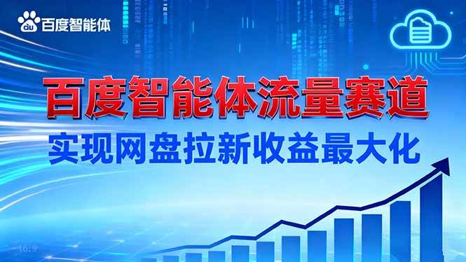 (16573期)建百度智能体流量赛道,实现网盘拉新收益最大化-甄选网创