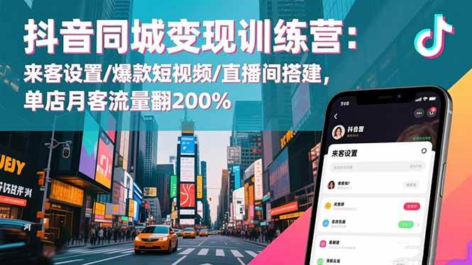 (16571期)抖音同城变现训练营:来客设置/爆款短视频/直播间搭建,单店月客流量翻200%-甄选网创