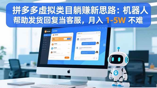 (16569期)拼多多虚拟类目躺赚新思路:机器人帮助发货回复当客服,月入 1-5W 不难-甄选网创