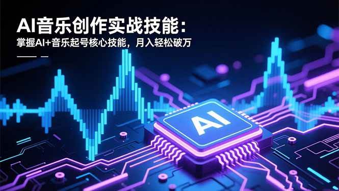 (16600期)AI音乐创作实战技能:掌握AI+音乐起号核心技能,月入轻松破万-甄选网创