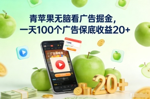青苹果无脑看广告掘金,一天100个广告保底收益20+-甄选网创