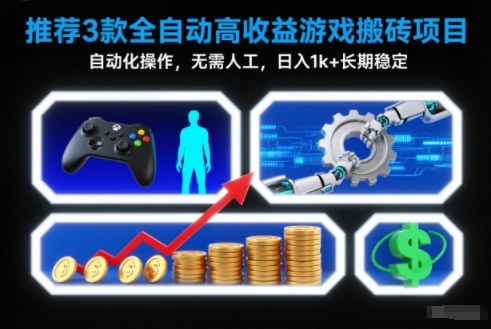 【推荐】3款全自动高收益游戏搬砖项目,自动化操作,无需人工,日入1k+,长期稳定【揭秘】-甄选网创