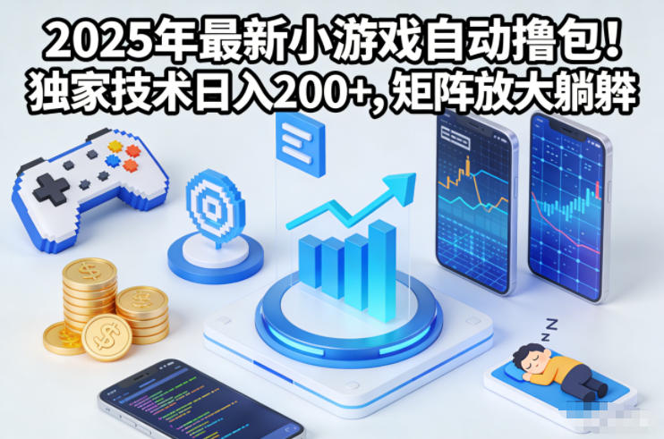 2025年最新小游戏自动撸包!独家技术日入2张+,矩阵放大躺賺【揭秘】-甄选网创