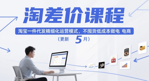 淘差价课程,淘宝一件代发精细化运营模式,不囤货低成本做电商(更新12月)-甄选网创