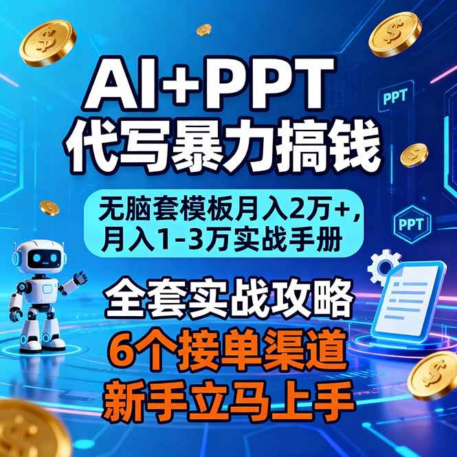 (16783期)AI+PPT代写暴力搞钱:无脑套模板月入2万+,月入1-3万实战手册-甄选网创