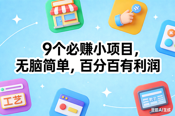 (17009期)9个必赚小项目,无脑简单,百分百有利润,副业首选,日入100+
