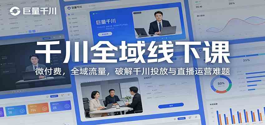 千川全域线下课:微付费,全域流量,破解千川投放与直播运营难题-甄选网创