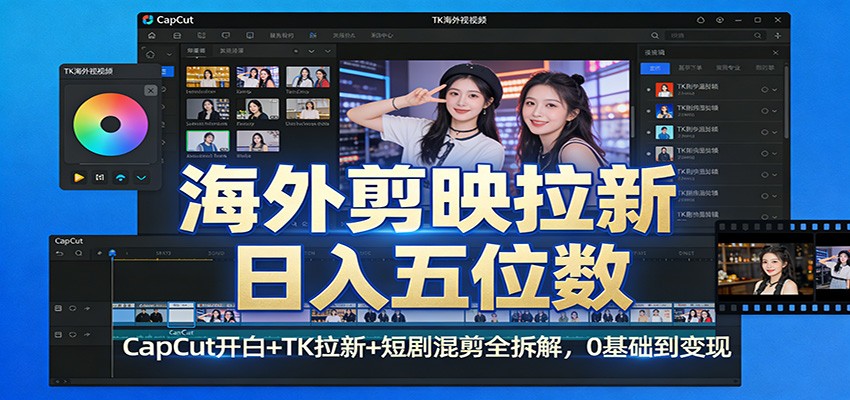 海外剪映拉新日入五位数:CapCut开白+TK拉新+短剧混剪全拆解,0基础到变现-甄选网创