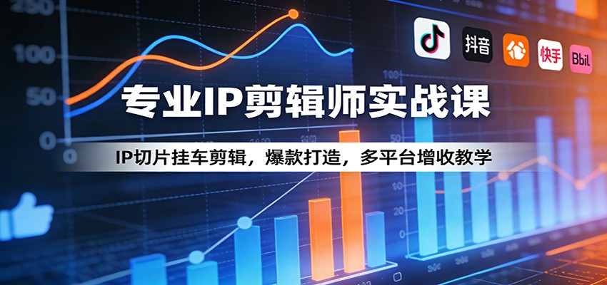 专业IP剪辑师实战课:IP切片挂车剪辑,爆款打造,多平台增收教学-甄选网创