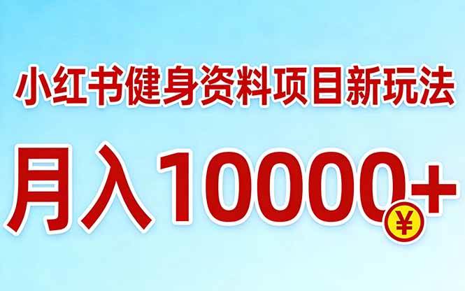 (17711期)小红书健身资料项目最新玩法,月入10000+,收益潜力可以无限放大-甄选网创