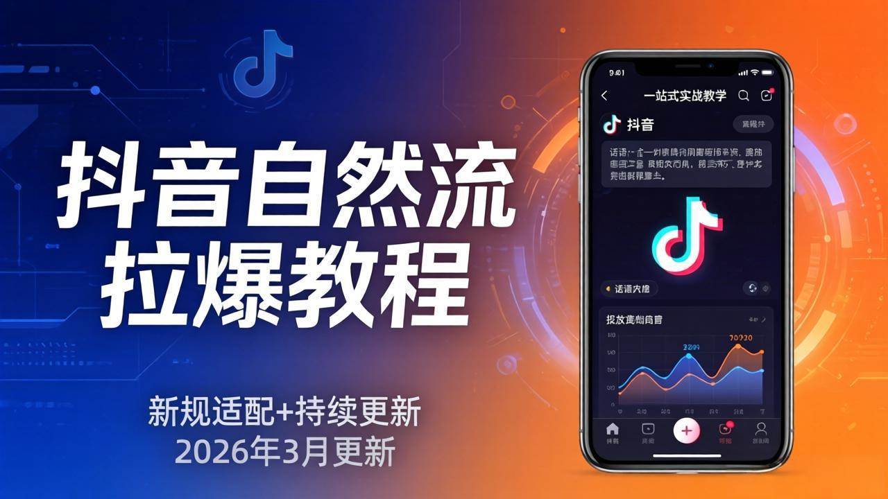 (17785期)抖音自然流拉爆教程:新规适配+持续更新,话术+投放+起号一站式实战教学(更新26年3月)-甄选网创