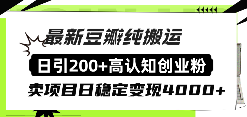 （8249期）豆瓣纯搬运日引200+高认知创业粉“割韭菜日稳定变现4000+收益！”-甄选网创