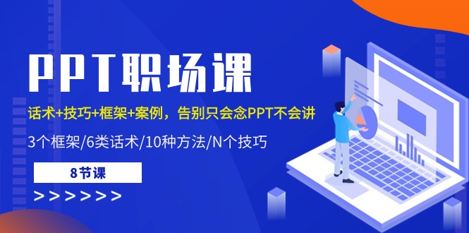 PPT职场课：话术+技巧+框架+案例，告别只会念PPT不会讲（8节课）-甄选网创