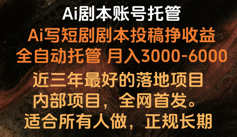 内部落地项目，全网首发，Ai剧本账号全托管，月入躺赚3000-6000，长期稳定好项目。-甄选网创