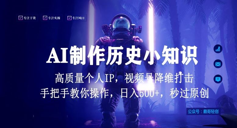 视频号AI制作历史小知识，日入1000+高质量原创个人ip，秒过原创，降维打击，全网首发【揭秘】-甄选网创