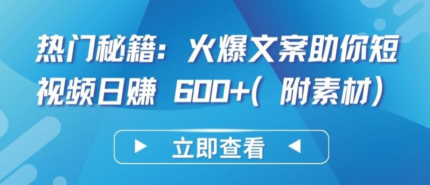 热门秘籍：火爆文案助你短视频日赚 600+(附素材)【揭秘】-甄选网创