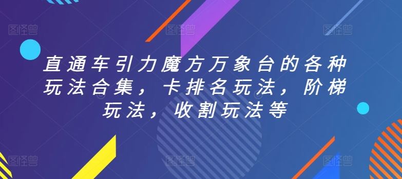 直通车引力魔方万象台的各种玩法合集，卡排名玩法，阶梯玩法，收割玩法等-甄选网创