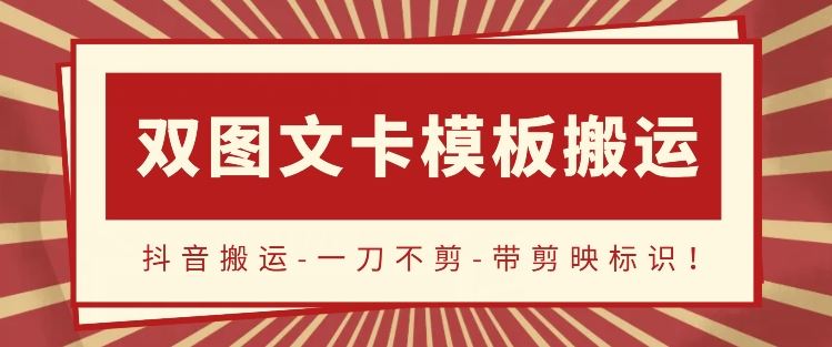 抖音搬运，双图文+卡模板搬运，一刀不剪，流量嘎嘎香【揭秘】-甄选网创