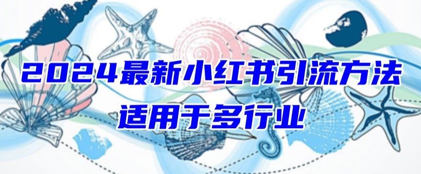 2024最新小红书引流，适用于任何行业，小白也可以轻松的打粉【揭秘】-甄选网创