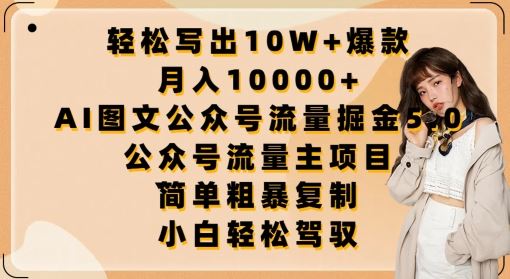 轻松写出10W+爆款，月入10000+，AI图文公众号流量掘金5.0.公众号流量主项目【揭秘】-甄选网创