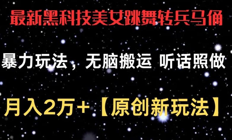 最新黑科技美女跳舞转兵马俑暴力玩法，无脑搬运 听话照做 月入2万+【原创新玩法】【揭秘】-甄选网创