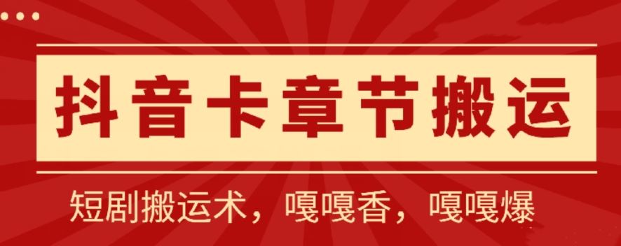 抖音卡章节搬运：短剧搬运术，百分百过抖，一比一搬运，只能安卓【揭秘】-甄选网创
