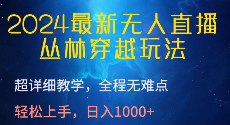 2024最新无人直播，丛林穿越玩法，超详细教学，全程无难点，轻松上手，日入1000+【揭秘】-甄选网创