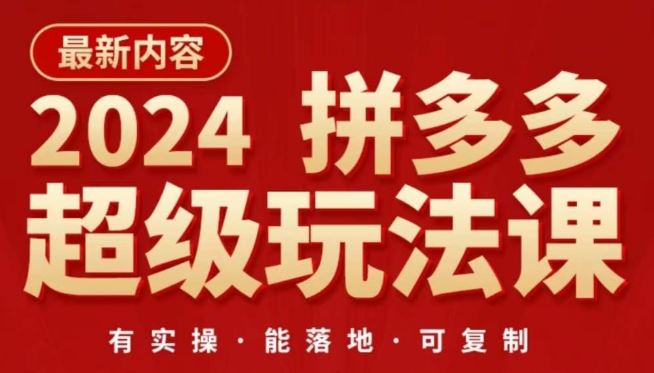 2024拼多多超级玩法课，​让你的直通车扭亏为盈，降低你的推广成本-甄选网创