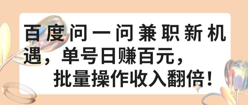 百度问一问兼职新机遇，单号日赚百元，批量操作收入翻倍【揭秘】-甄选网创