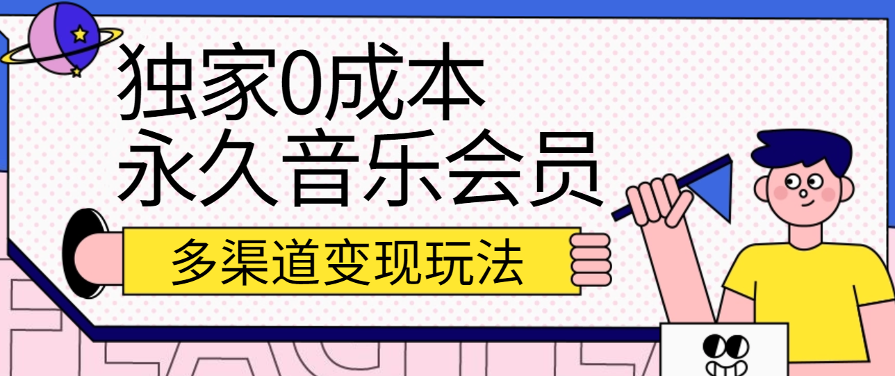 独家0成本永久音乐会员，多渠道变现玩法【实操教程】-甄选网创