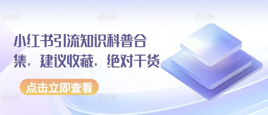小红书引流知识科普合集，建议收藏，绝对干货-甄选网创