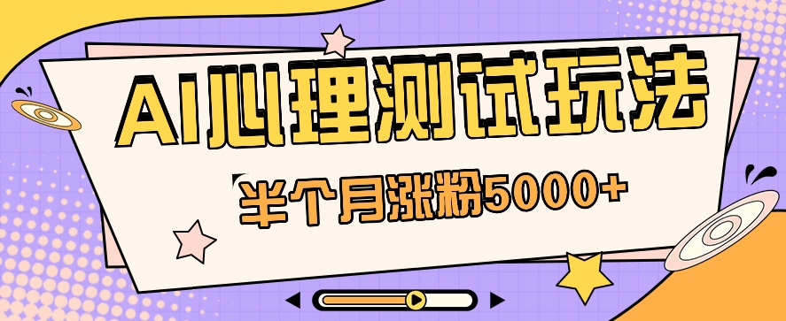 黑马赛道AI心理测试副业思路，半个月涨粉5000+！【视频教程+软件】-甄选网创