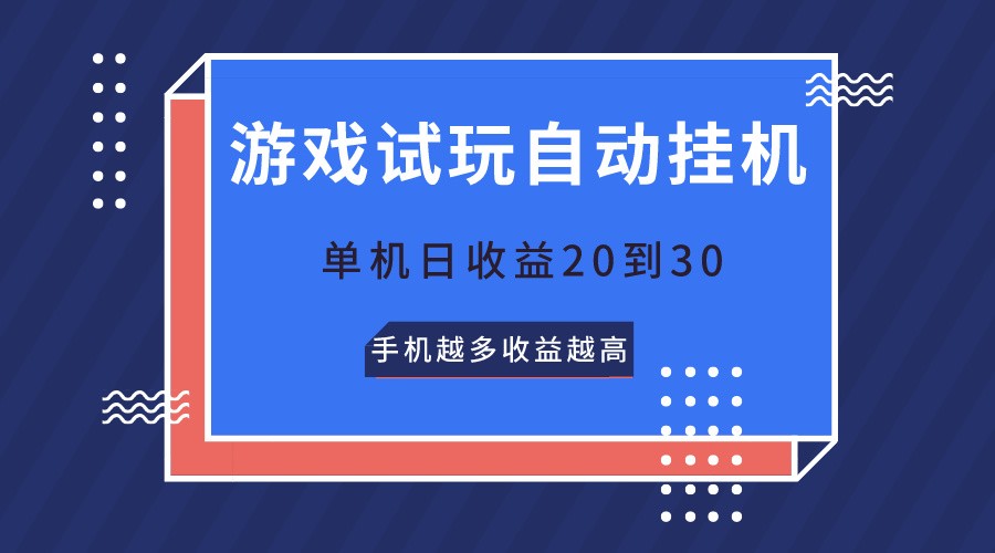 游戏试玩，无需养机，单机日收益20到30，手机越多收益越高-甄选网创