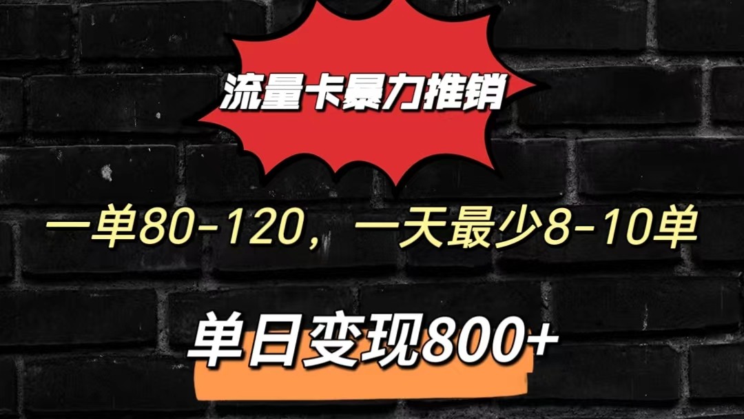 流量卡暴力推销模式一单80-170元一天至少10单，单日变现800元-甄选网创