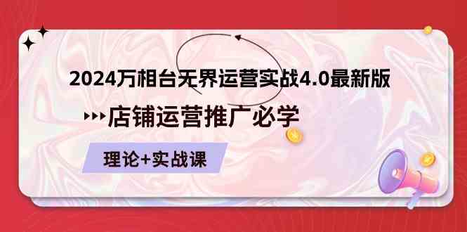 2024万相台无界运营实战4.0最新版，店铺运营推广必修 理论+实操-甄选网创