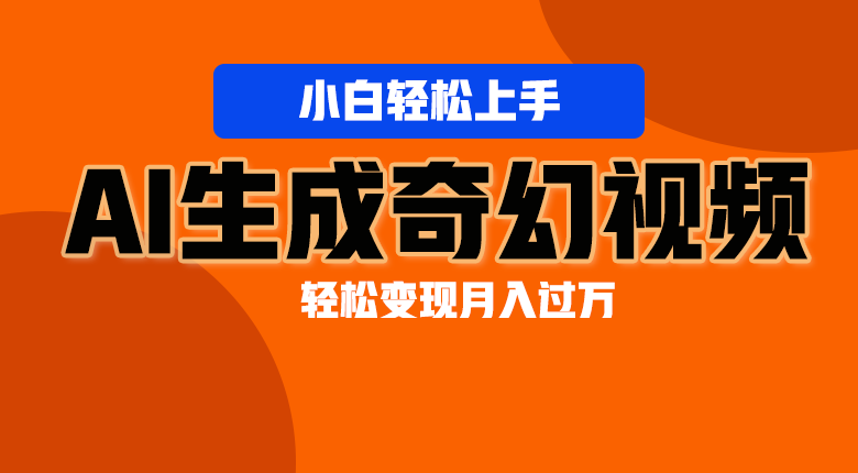 轻松上手！AI生成奇幻画面，视频轻松变现月入过万-甄选网创