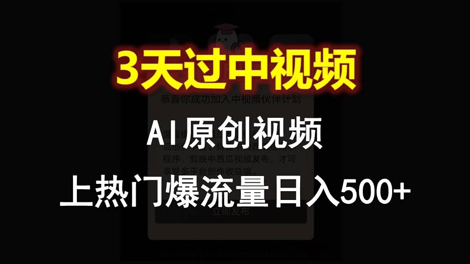 AI一键原创视频，3天过中视频，轻松上热门爆流量日入500+-甄选网创