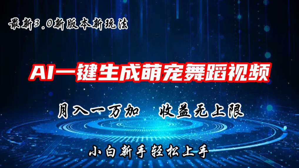 AI一键生成萌宠热门舞蹈，3.0抖音视频号新玩法，轻松月入1W+，收益无上限-甄选网创