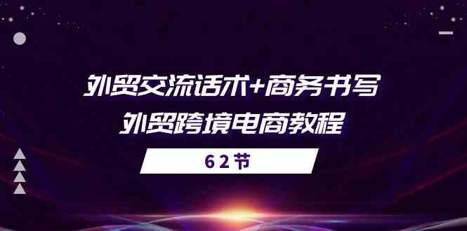 外贸交流话术+ 商务书写-外贸跨境电商教程（56节课）-甄选网创